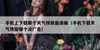 手机上下载那个天气预报最准确（手机下载天气预报哪个没广告）
