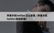 苹果手机twitter怎么登陆（苹果手机twitter登陆出错）
