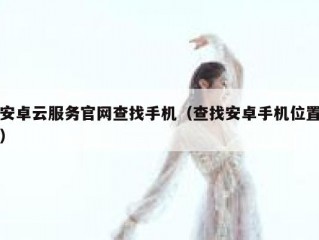 安卓云服务官网查找手机（查找安卓手机位置）