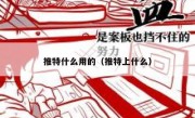 推特什么用的（推特上什么）