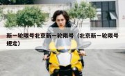 新一轮限号北京新一轮限号（北京新一轮限号规定）