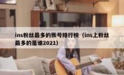 ins粉丝最多的账号排行榜（ins上粉丝最多的是谁2021）