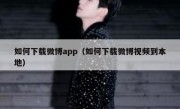 如何下载微博app（如何下载微博视频到本地）
