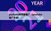 youtube如何做推广（youtube推广方案）