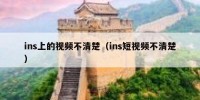 ins上的视频不清楚（ins短视频不清楚）