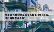 快手10万播放量是多少人民币（快手10万播放量等于多少钱）