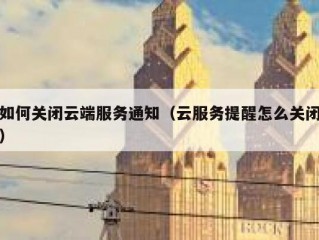 如何关闭云端服务通知（云服务提醒怎么关闭）