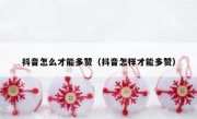 抖音怎么才能多赞（抖音怎样才能多赞）