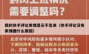 我的快手评论表情显示不出来（快手评论没有表情图什么原因）