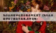 为什么抖音评论显示有点开又没了（为什么抖音评论了显示不出来,点开又有）