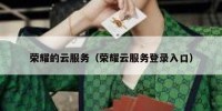 荣耀的云服务（荣耀云服务登录入口）