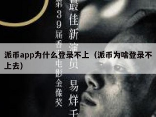 派币app为什么登录不上（派币为啥登录不上去）