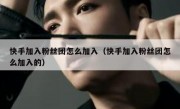 快手加入粉丝团怎么加入（快手加入粉丝团怎么加入的）