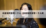 抖音如何多赞一个人（抖音如何多赞一个人呢）