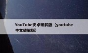 YouTube安卓破解版（youtube中文破解版）