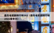 最热电视剧排行榜202（最热电视剧排行榜2021爱奇艺）