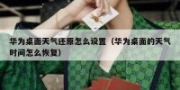 华为桌面天气还原怎么设置（华为桌面的天气时间怎么恢复）