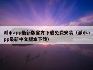 派币app最新版官方下载免费安装（派币app最新中文版本下载）