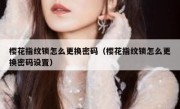 樱花指纹锁怎么更换密码（樱花指纹锁怎么更换密码设置）
