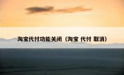 淘宝代付功能关闭（淘宝 代付 取消）