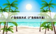 广告投放方式（广告投放方案）