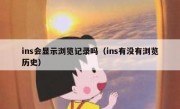 ins会显示浏览记录吗（ins有没有浏览历史）