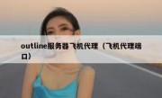 outline服务器飞机代理（飞机代理端口）