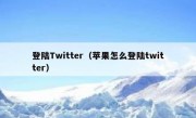 登陆Twitter（苹果怎么登陆twitter）