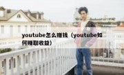 youtube怎么赚钱（youtube如何赚取收益）
