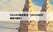 tiktok0播放解决（tiktok如何破除0播放）