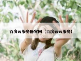 百度云服务器官网（百度云云服务）