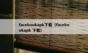 facebookapk下载（facebookapk 下载）