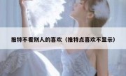 推特不看别人的喜欢（推特点喜欢不显示）