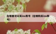 在哪里可以买ins账号（在哪购买ins账号）