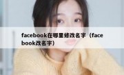 facebook在哪里修改名字（facebook改名字）