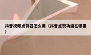 抖音视频点赞器怎么用（抖音点赞功能在哪里）