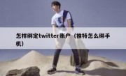 怎样绑定twitter账户（推特怎么绑手机）