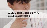 youtube华语live播放量排行（youtube华语歌手播放量）