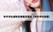 快手评论通知在哪里设置的（快手评论提醒）