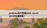 youtube用户数量2022（youtube10亿播放量）