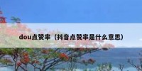dou点赞率（抖音点赞率是什么意思）