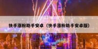 快手涨粉助手安卓（快手涨粉助手安卓版）