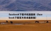 facebook下载手机版最新（facebook下载官方安卓最新版）
