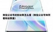 微信公众号的粉丝数怎么看（微信公众号如何看粉丝数量）