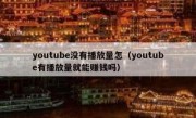 youtube没有播放量怎（youtube有播放量就能赚钱吗）