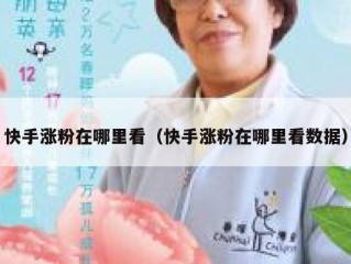 快手涨粉在哪里看（快手涨粉在哪里看数据）