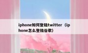iphone如何登陆twitter（iphone怎么登陆谷歌）