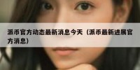派币官方动态最新消息今天（派币最新进展官方消息）