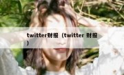twitter财报（twitter 财报）