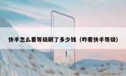 快手怎么看等级刷了多少钱（咋看快手等级）
